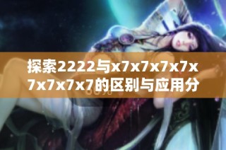 探索2222与x7x7x7x7x7x7x7x7的区别与应用分析
