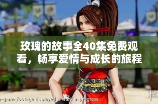 玫瑰的故事全40集免费观看，畅享爱情与成长的旅程