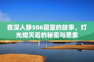 夜深人静506寝室的故事，灯光熄灭后的秘密与思索