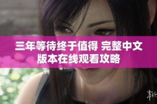 三年等待终于值得 完整中文版本在线观看攻略