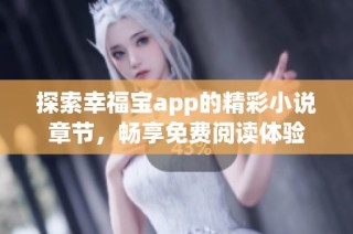 探索幸福宝app的精彩小说章节，畅享免费阅读体验