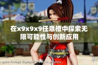 在x9x9x9任意槽中探索无限可能性与创新应用