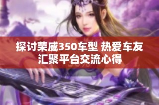 探讨荣威350车型 热爱车友汇聚平台交流心得