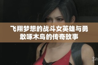 飞翔梦想的战斗女英雄与勇敢啄木鸟的传奇故事