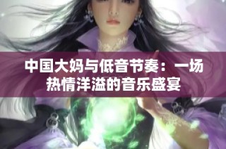 中国大妈与低音节奏：一场热情洋溢的音乐盛宴