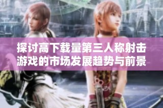 探讨高下载量第三人称射击游戏的市场发展趋势与前景分析