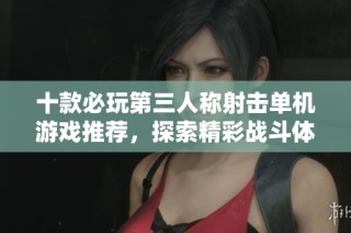 十款必玩第三人称射击单机游戏推荐，探索精彩战斗体验！