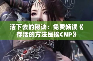 活下去的秘诀：免费畅读《存活的方法是挨CNP》
