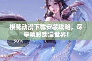 樱花动漫下载安装攻略，尽享精彩动漫世界！