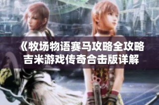 《牧场物语赛马攻略全攻略 吉米游戏传奇合击版详解》