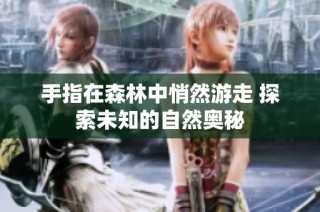 手指在森林中悄然游走 探索未知的自然奥秘