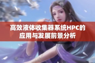 高效液体收集器系统HPC的应用与发展前景分析