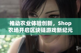 推动农业体验创新，Shop农场开启区块链游戏新纪元