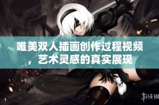 唯美双人插画创作过程视频，艺术灵感的真实展现