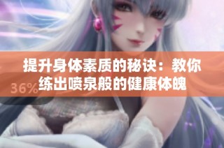 提升身体素质的秘诀：教你练出喷泉般的健康体魄