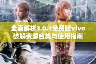 全面解析3.0.3免费版vivo破解资源合集与使用指南