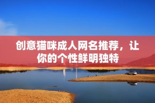 创意猫咪成人网名推荐，让你的个性鲜明独特