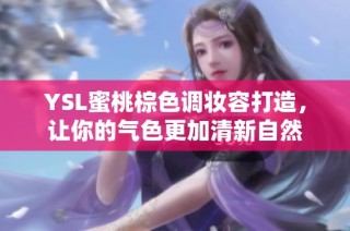 YSL蜜桃棕色调妆容打造，让你的气色更加清新自然