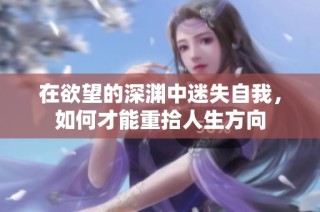 在欲望的深渊中迷失自我，如何才能重拾人生方向