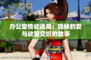 办公室情欲迷局：隐秘的爱与欲望交织的故事