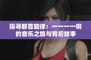 探寻那首旋律：一一一一啊的音乐之旅与背后故事