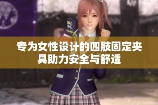 专为女性设计的四肢固定夹具助力安全与舒适
