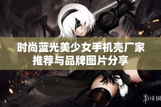 时尚蓝光美少女手机壳厂家推荐与品牌图片分享