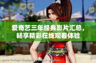 爱奇艺三年经典影片汇总，畅享精彩在线观看体验