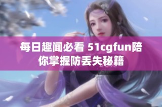 每日趣闻必看 51cgfun陪你掌握防丢失秘籍