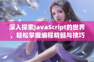 深入探索JavaScript的世界，轻松掌握编程精髓与技巧
