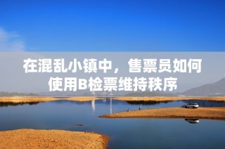 在混乱小镇中，售票员如何使用B检票维持秩序