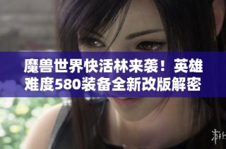 魔兽世界快活林来袭！英雄难度580装备全新改版解密