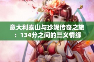 意大利泰山与珍妮传奇之旅：134分之间的三义情缘