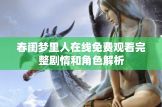 春闺梦里人在线免费观看完整剧情和角色解析