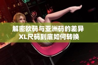 解密欧码与亚洲码的差异 XL尺码到底如何转换