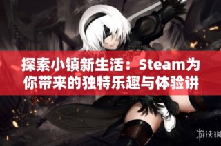 探索小镇新生活：Steam为你带来的独特乐趣与体验讲述
