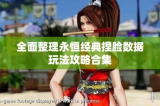 全面整理永恒经典捏脸数据玩法攻略合集