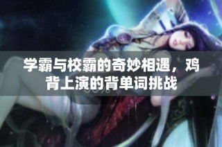 学霸与校霸的奇妙相遇，鸡背上演的背单词挑战