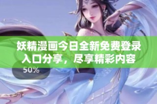 妖精漫画今日全新免费登录入口分享，尽享精彩内容