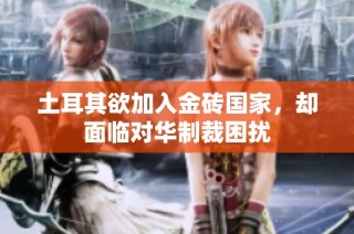 土耳其欲加入金砖国家，却面临对华制裁困扰