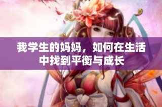 我学生的妈妈，如何在生活中找到平衡与成长