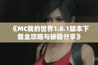 《MC我的世界1.8.1版本下载全攻略与秘籍分享》