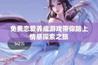 免费恋爱养成游戏带你踏上情感探索之旅