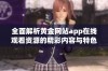 全面解析黄金网站app在线观看资源的精彩内容与特色平台