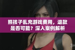 熊孩子乱充游戏费用，退款是否可能？深入案例解析