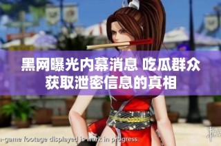 黑网曝光内幕消息 吃瓜群众获取泄密信息的真相