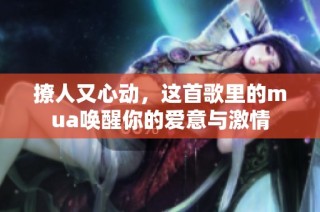 撩人又心动，这首歌里的mua唤醒你的爱意与激情