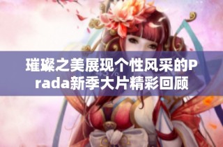 璀璨之美展现个性风采的Prada新季大片精彩回顾