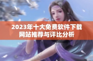 2023年十大免费软件下载网站推荐与评比分析