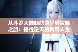 从斗罗大陆起航的异界冒险之旅：悟性逆天的传奇人生